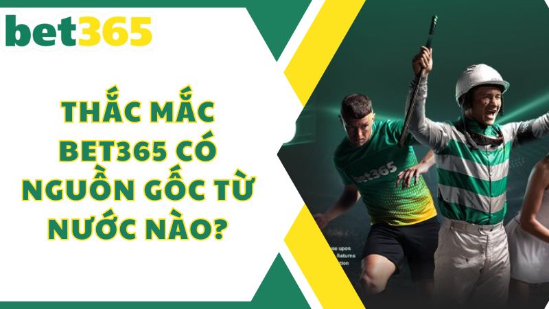 Thắc mắc Bet365 có nguồn gốc từ nước nào?