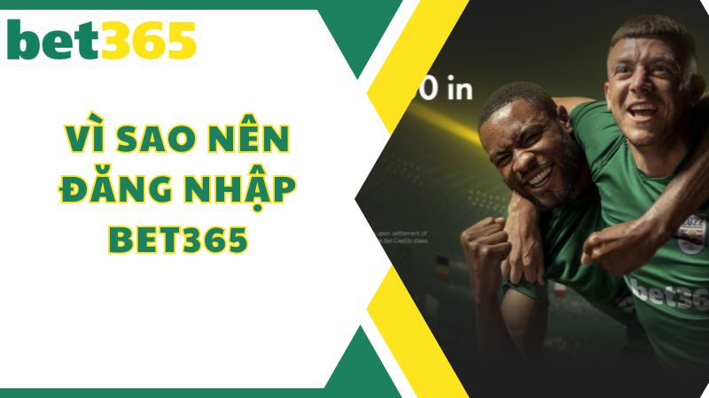 Vì sao cần đăng nhập Bet365