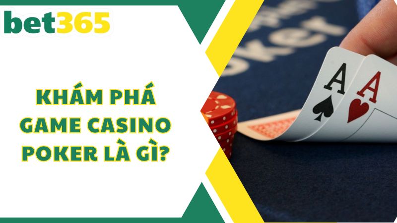 Khám phá game casino poker là gì?